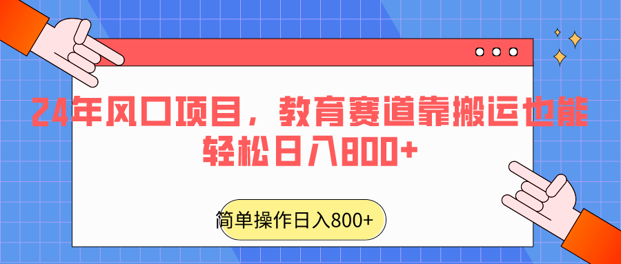 2024年风口项目，教育赛道靠搬运也能轻松日入800+-逍遥资源网