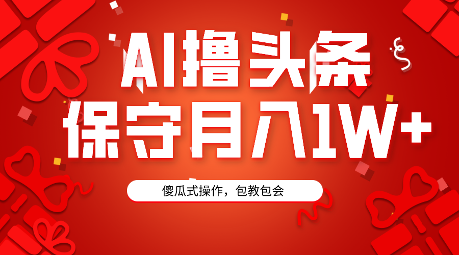 AI撸头条3天必起号，傻瓜操作3分钟1条，复制粘贴月入1W+。-逍遥资源网