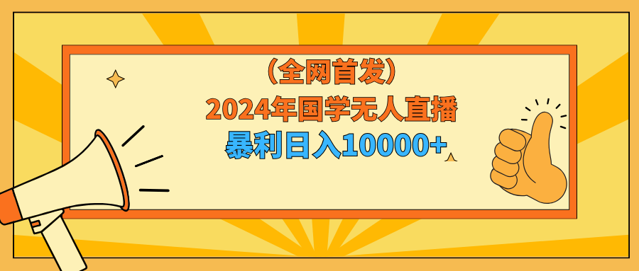 2024年国学无人直播暴力日入10000+小白也可操作-逍遥资源网