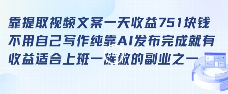 靠提取视频文案一天收益751块，适合上班一族做的副业-逍遥资源网