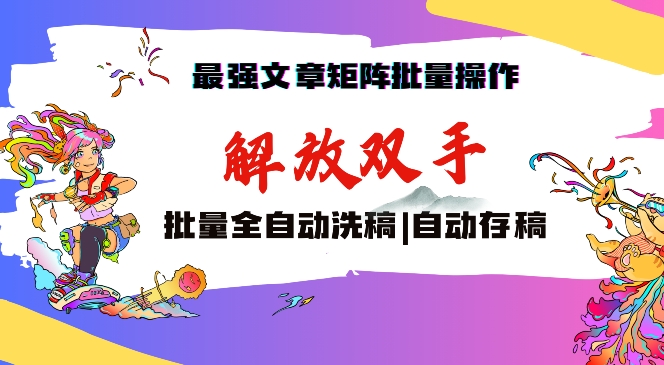 最强文章矩阵批量管理，自动洗稿，自动存稿，月入过万轻轻松松-逍遥资源网