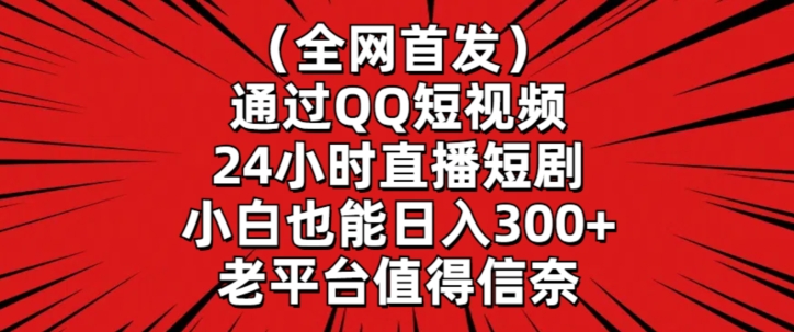 全网首发，通过QQ短视频24小时直播短剧，小白也能日入300+-逍遥资源网