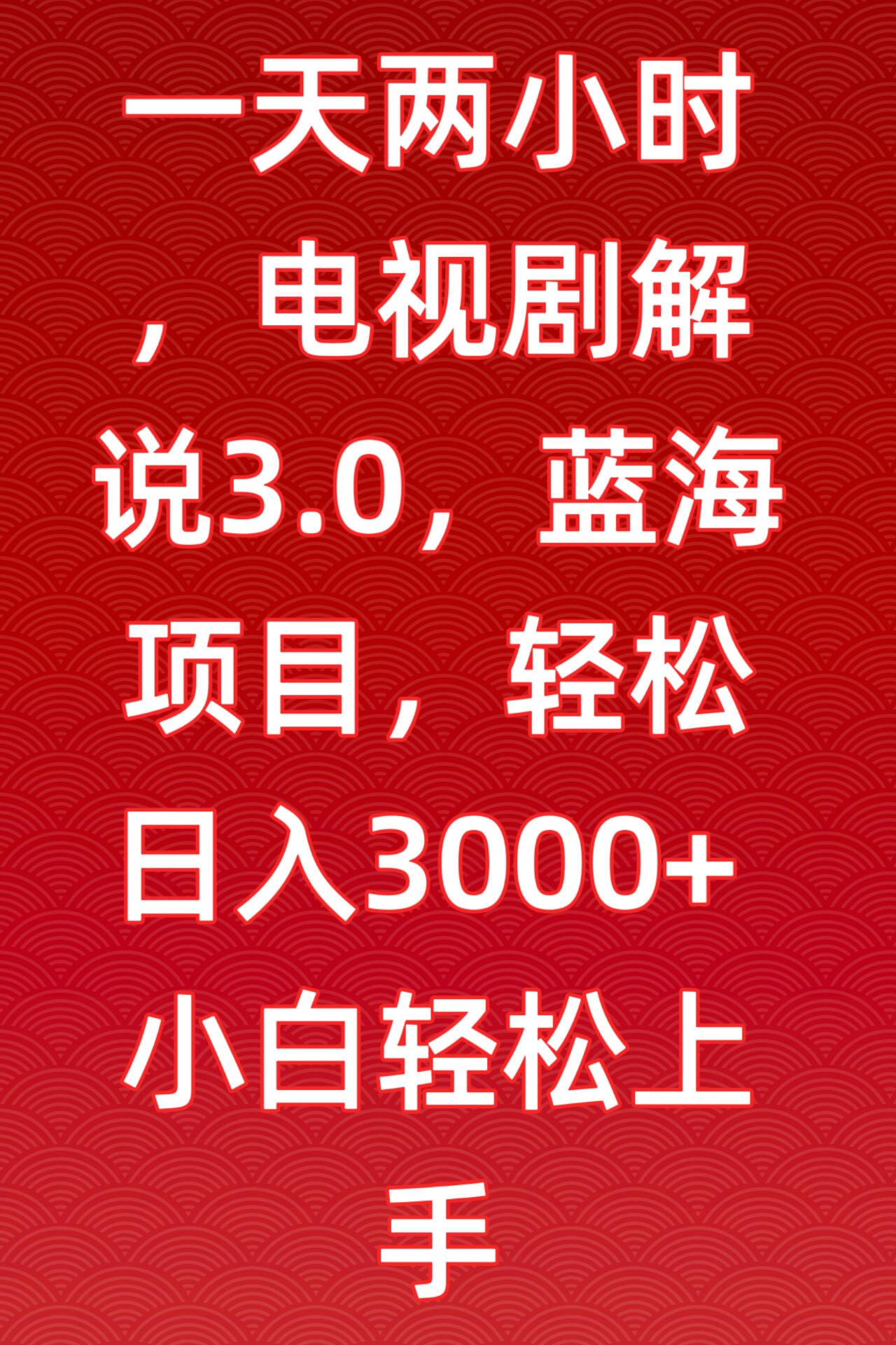 一天两小时，电视剧解说3.0，蓝海项目，轻松日入3000+小白轻松上手-逍遥资源网