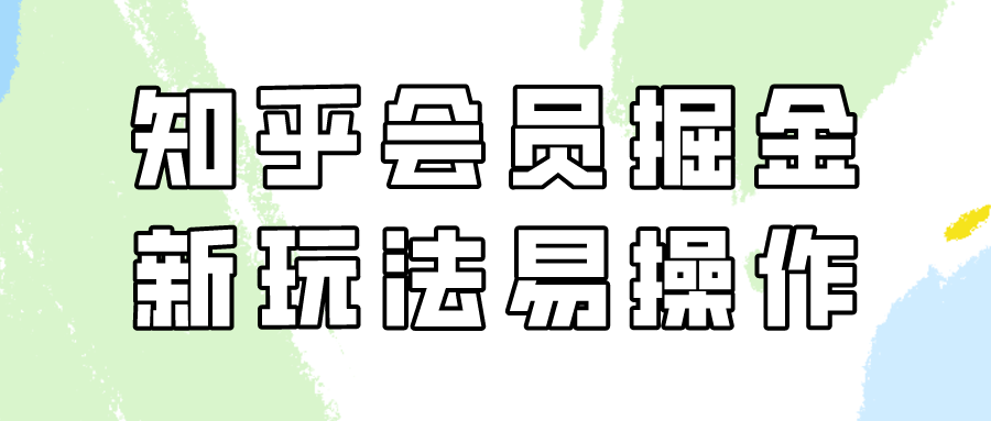 知乎会员掘金，新玩法易变现，新手也可日入300元！-逍遥资源网