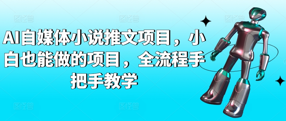 AI自媒体小说推文项目，小白也能做的项目，全流程手把手教学-逍遥资源网