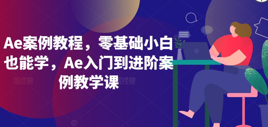 Ae案例教程，零基础小白也能学，Ae入门到进阶案例教学课-逍遥资源网