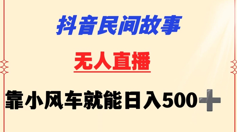 抖音民间故事无人挂机靠小风车一天500+小白也能操作-逍遥资源网