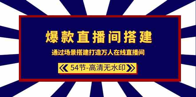 爆款直播间搭建：通过场景搭建打造万人在线直播间（54节）-逍遥资源网