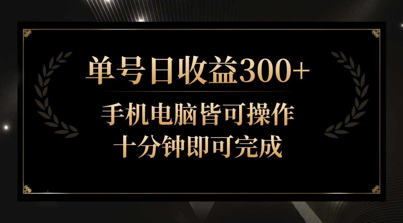 单号日收益300+，全天24小时操作，单号十分钟即可完成，秒上手！-逍遥资源网