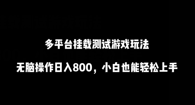 多平台挂载测试游戏玩法，无脑操作日入800，小白也能轻松上手-逍遥资源网