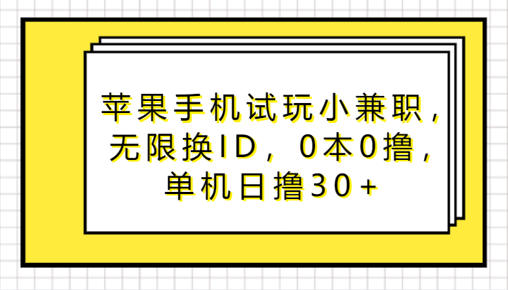 苹果手机试玩小兼职，无限换ID，0本0撸，单机日撸30+-逍遥资源网