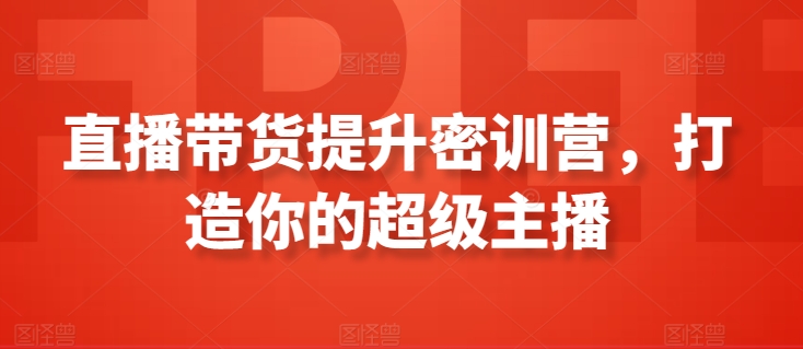 直播带货提升密训营，打造你的超级主播-逍遥资源网