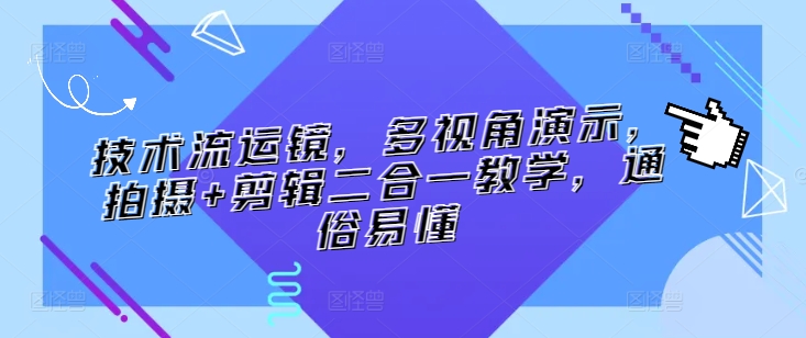 技术流运镜，多视角演示，拍摄+剪辑二合一教学，通俗易懂-逍遥资源网