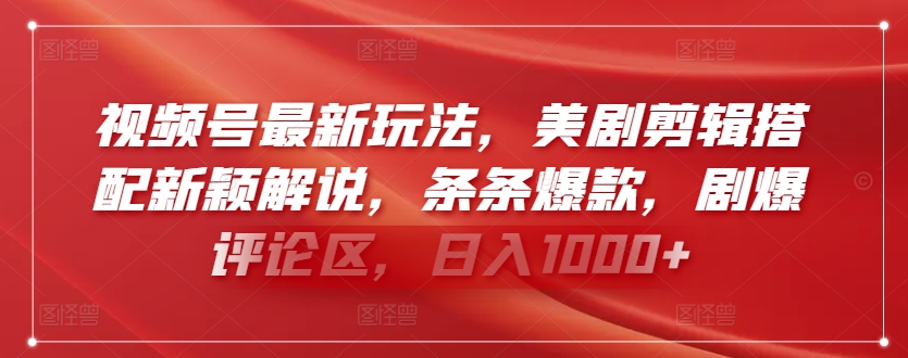 视频号最新玩法，美剧剪辑搭配新颖解说，条条爆款，剧爆评论区，日入1000+-逍遥资源网