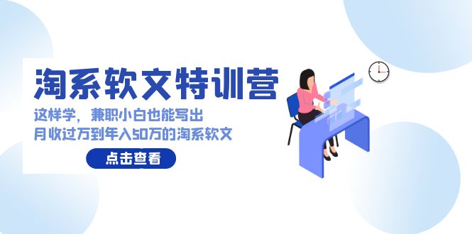 淘系软文特训营：兼职小白这样学也能写出月收过万到年入50万的淘系软文-逍遥资源网