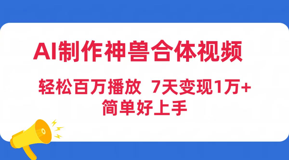 AI制作神兽合体视频，轻松百万播放，七天变现1万+简单好上手（工具+素材）-逍遥资源网