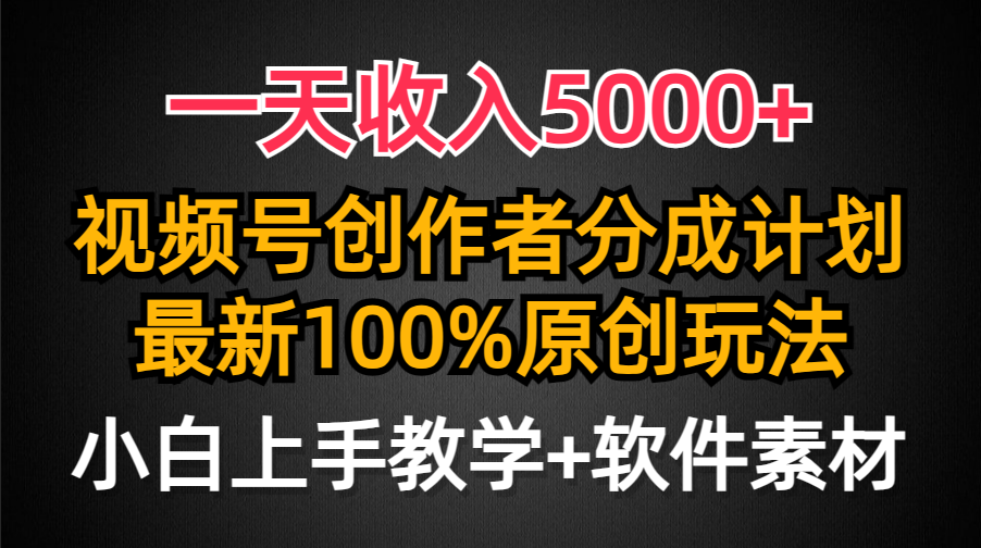 一天收入5000+，视频号创作者分成计划，最新100%原创玩法，小白也可以轻…-逍遥资源网