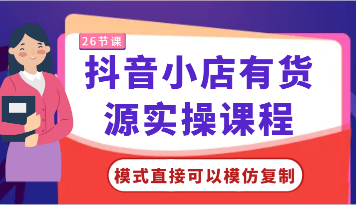 抖音小店有货源实操课程-模式直接可以模仿复制，零基础跟着学就可以了！-逍遥资源网