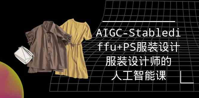 实战培训班：AIGC-Stablediffu+PS服装设计-服装设计师的人工智能课（16节）-逍遥资源网