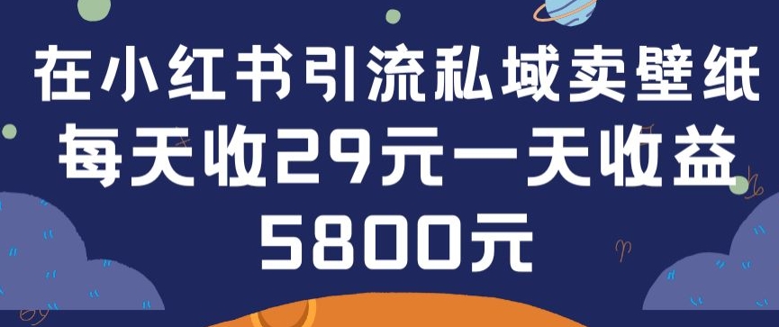 在小红书引流私域卖壁纸每张29元单日最高卖出200张(0-1搭建教程)-逍遥资源网