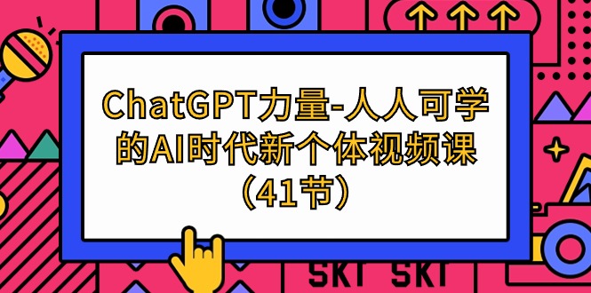 ChatGPT-力量-人人可学的AI时代新个体视频课（41节）-逍遥资源网