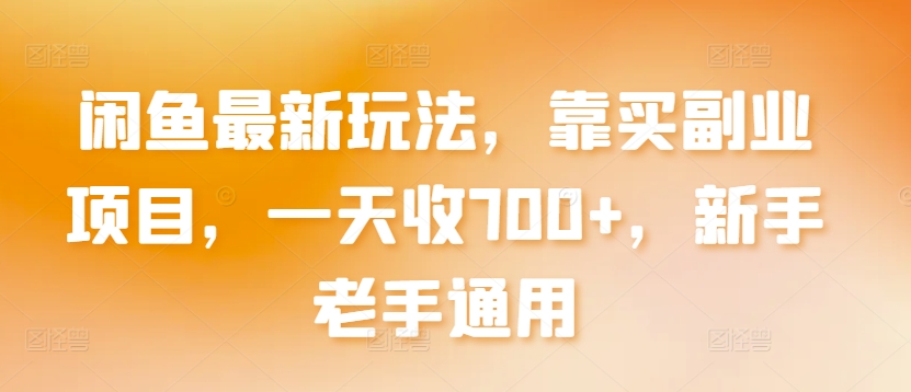 闲鱼最新玩法，靠买副业项目，一天收700+，新手老手通用-逍遥资源网