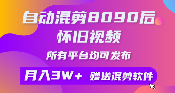 自动混剪8090后怀旧视频，所有平台均可发布，矩阵操作轻松月入3W+-逍遥资源网