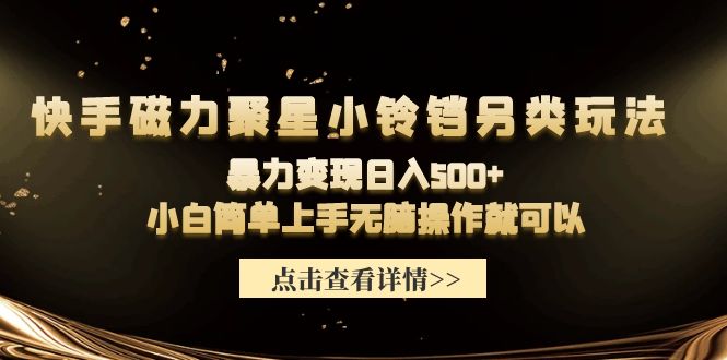 快手磁力聚星小铃铛另类玩法，暴力变现日入500+小白简单上手无脑操作就可以-逍遥资源网