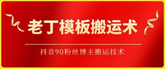 老丁模板搬运术：抖音90万粉丝博主搬运技术-逍遥资源网