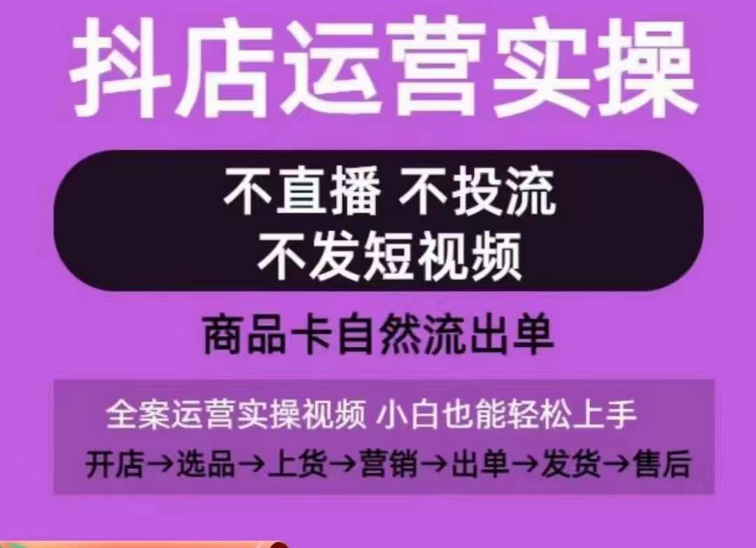 抖店运营实操课，从0-1起店视频全实操，不直播、不投流、不发短视频，商品卡自然流出单-逍遥资源网