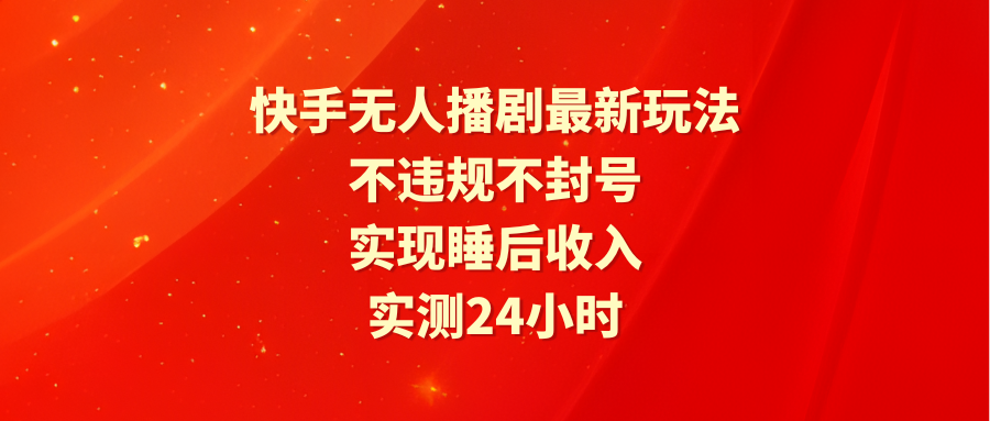 快手无人播剧最新玩法，实测24小时不违规不封号，实现睡后收入-逍遥资源网