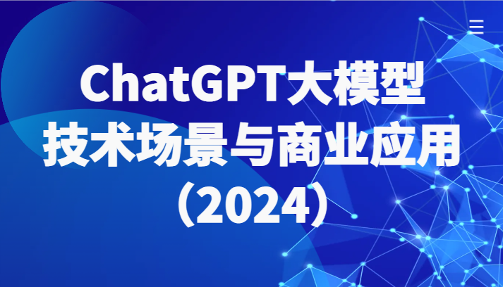 ChatGPT大模型，技术场景与商业应用（2024）带你深入了解国内外大模型生态-逍遥资源网