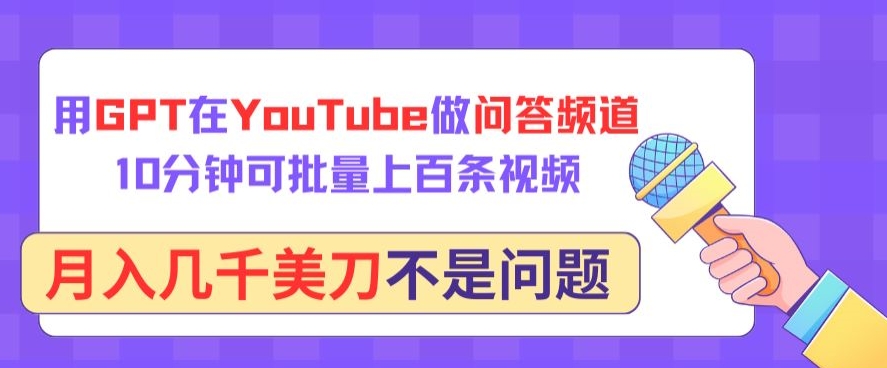 用GPT在YouTube做问答频道，10分钟可批量上百条视频，月入几千美刀不是问题-逍遥资源网