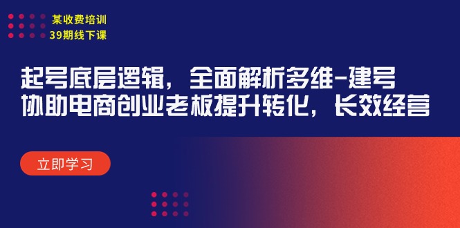 某收费培训39期线下课：起号底层逻辑，全面解析多维 建号，协助电商创业…-逍遥资源网