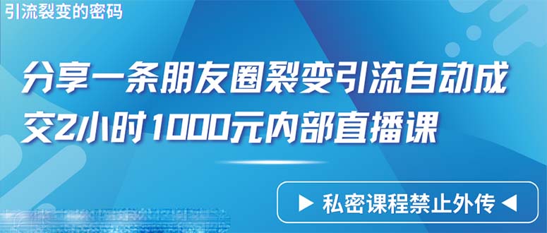 仅靠分享一条朋友圈裂变引流自动成交2小时1000内部直播课程-逍遥资源网