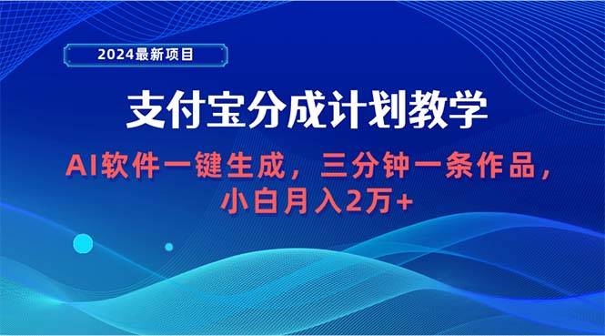 2024最新项目，支付宝分成计划 AI软件一键生成，三分钟一条作品，小白月…-逍遥资源网