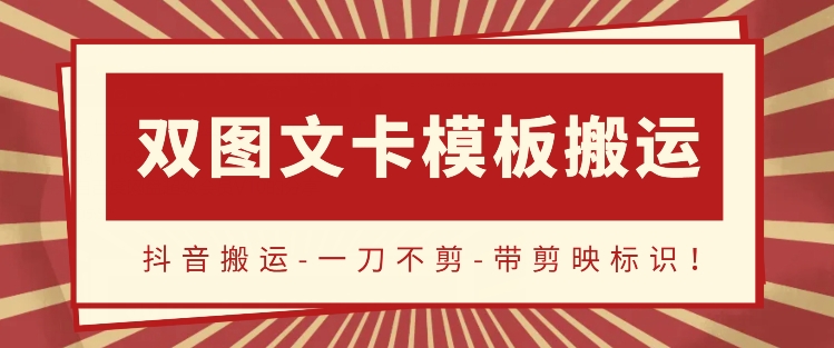 抖音搬运，双图文+卡模板搬运，一刀不剪，流量嘎嘎香-逍遥资源网