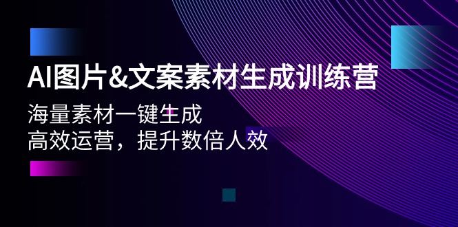 AI图片&文案素材生成训练营，海量素材一键生成 高效运营 提升数倍人效-逍遥资源网